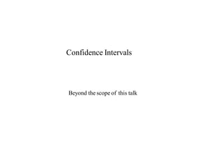 Confidence Intervals 
Beyond the scope of this talk 
 