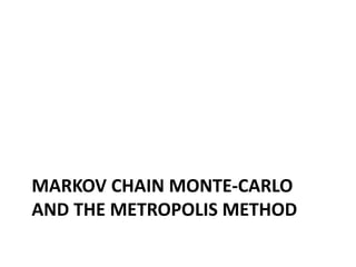 MARKOV CHAIN MONTE-CARLO AND THE METROPOLIS METHOD  