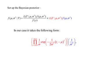 2 2 
2 2 2 
Set up the Bayesian posterior : 
( | , ) ( , ) 
( , | ) ( | , ) 
( 
( , ) 
) 
L 
L T f 
f T 
f 
T f 
y 
   
   
 
     
  2 
2010 
2 
2 
1659 
In our case it takes the following form: 
1 1 
exp 
2 
1 
, i 
i 
t  
    
    
    
  
  
 
  
 
 
 