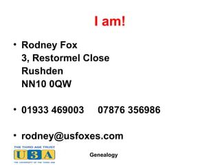 I am! Rodney Fox 3, Restormel Close Rushden NN10 0QW 01933 469003  07876 356986 [email_address] 