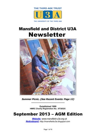 Mansfield and District U3A
Newsletter
Summer Picnic. (See Recent Events: Page 12)
_____________________________
Established 1999
HMRC Charity Registration No.: XT30525
September 2013 – AGM Edition
Website: www.mansfield-u3a.org.uk
Noticeboard: http://mansfieldu3a.blogspot.com
Page 1 of 16
 