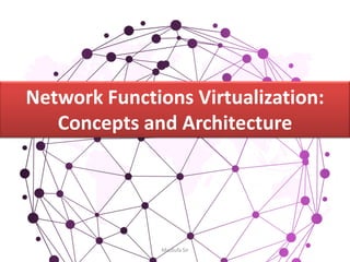 Network Functions Virtualization:
Concepts and Architecture
Mustufa Sir
 