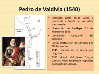 • 600.000 a 1.000.000 de habitantes.
• Influencia incaica en el norte: facilita conquista
española.
• Mayoría de población al sur de Biobío.
La conquista de Chile
 