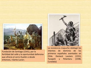 • Enemistado con Pizarro,
Almagro busca conquistar el
territorio al sur del Imperio
Inca.
• Ruta cordillerana hasta
Copayapo, con una
numerosa hueste.
• Resistencia indígena e el sur:
Batalla de Reinohuelén
(1536)
• Mala fama del territorio.
Diego de Almagro (1536)
 