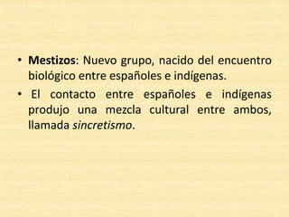 • Indígenas, al ser considerados súbditos del
rey, debían pagar tributo, por lo que fueron
sometidos como mano de obra en lavaderos
de oro (encomienda), separados de sus
comunidades (reducciones) y afectados por
alta mortalidad.
 