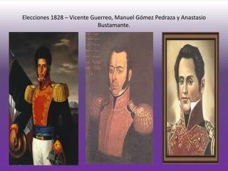 Elecciones 1828 – Vicente Guerreo, Manuel Gómez Pedraza y Anastasio
                            Bustamante.
 