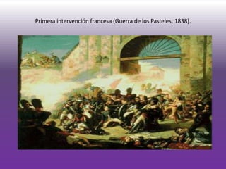 Primera intervención francesa (Guerra de los Pasteles, 1838).
 