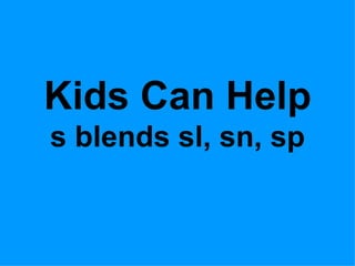 Kids Can Help s blends sl, sn, sp 
