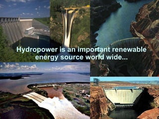 Hydropower is an important renewable 
energy source world wide... 
 