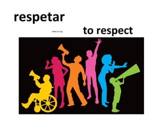 respetar
www.un.org

to respect

 