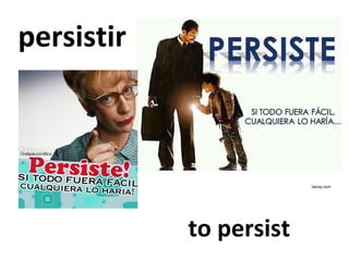 persistir

twicsy.com

to persist

 