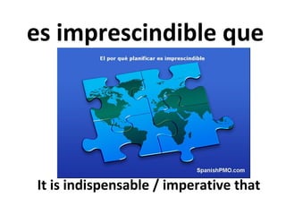 es imprescindible que

It is indispensable / imperative that

 