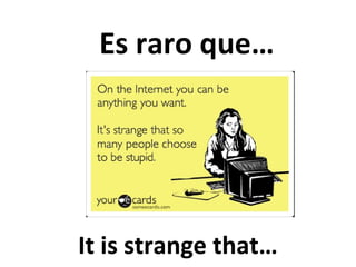 Es raro que…

It is strange that…

 