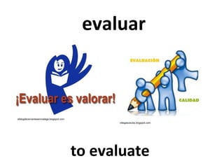 evaluar

elblogdecervantesenmalaga.blogspot.com
villegascecilia.blogspot.com

to evaluate

 