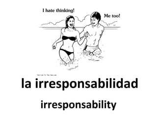 la irresponsabilidad
irresponsability

 