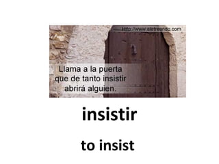 insistir
to insist

 