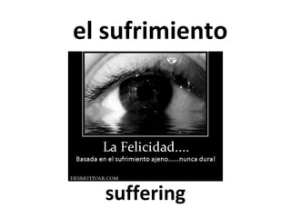 el sufrimiento

suffering

 
