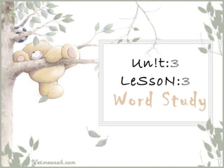 Un!t:3
LeSsoN:3

Word Study

 