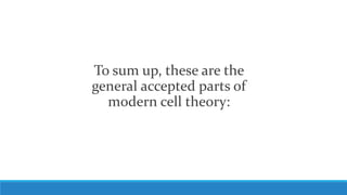 To sum up, these are the
general accepted parts of
modern cell theory:
 