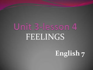 FEELINGS
      English 7
 
