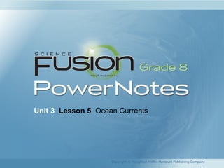 Unit 3 Lesson 5 Ocean Currents
Copyright © Houghton Mifflin Harcourt Publishing Company
 