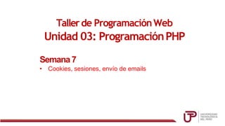 Tallerde ProgramaciónWeb
Unidad 03: ProgramaciónPHP
Semana7
• Cookies, sesiones, envío de emails
 