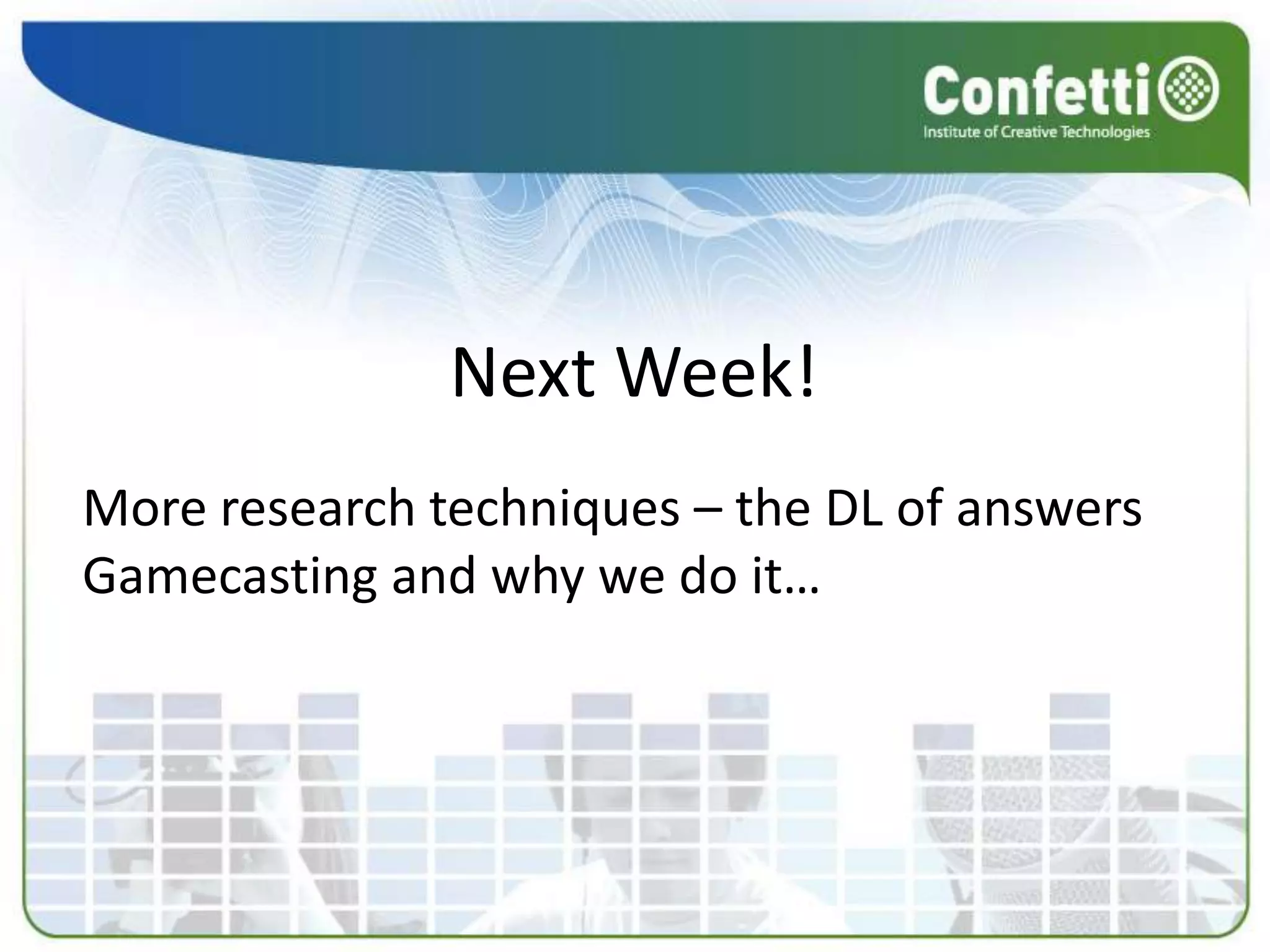 Task 1Using a game of your choice, go home, play it and blog the pros and cons of playing your chosen game.Psst! Use the simple research techniques listedTimescale: 1 week please