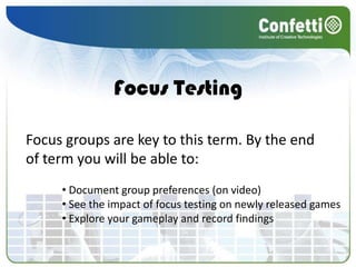 Focus TestingFocus groups are key to this term. By the end of term you will be able to: Document group preferences (on video)