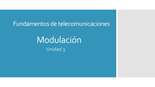 Modulación
Unidad 3
Fundamentosde telecomunicaciones
 