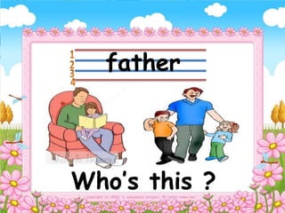 father
Who’s this ?
 