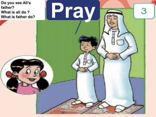 Pray
Do you see Ali's
father?
What is ali do ?
What is father do?
 