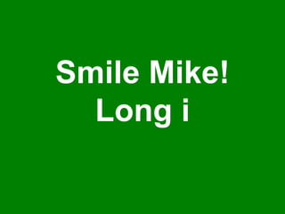 Smile Mike! Long i 