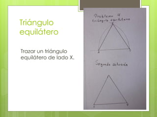 Triángulo
equilátero
Trazar un triángulo
equilátero de lado X.