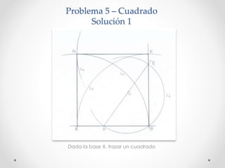 Problema 5 – Cuadrado
Solución 1
Dada la base X, trazar un cuadrado
 