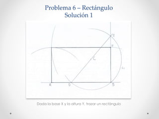 Problema 6 – Rectángulo
Solución 1
Dada la base X y la altura Y, trazar un rectángulo
 