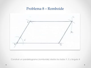 Problema 8 – Romboide
Construir un paralelogramo (romboide) dados los lados Y, Z y ángulo X
 