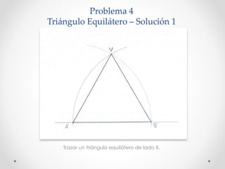 Problema 4
Triángulo Equilátero – Solución 1
Trazar un triángulo equilátero de lado X.
 