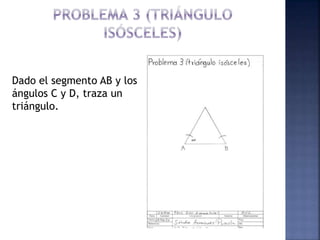 Dado el segmento AB y los
ángulos C y D, traza un
triángulo.