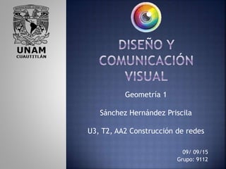 Geometría 1
Sánchez Hernández Priscila
U3, T2, AA2 Construcción de redes
09/ 09/15
Grupo: 9112
 
