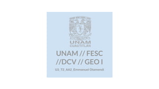 UNAM // FESC
//DCV // GEO I
U3_T2_AA2_Emmanuel Otamendi
 