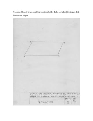 Problema 8 Construir un paralelogramo (romboide) dados los lados Y,Z y ángulo de Z
Solución en limpio
 