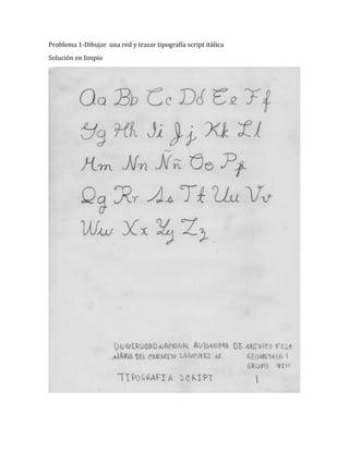 Problema 1-Dibujar una red y trazar tipografía script itálica
Solución en limpio
 