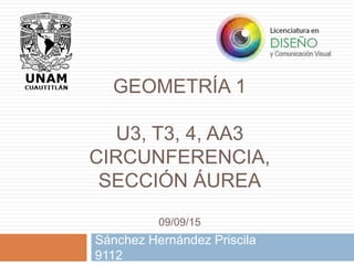 GEOMETRÍA 1
U3, T3, 4, AA3
CIRCUNFERENCIA,
SECCIÓN ÁUREA
09/09/15
Sánchez Hernández Priscila
9112
 