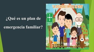 ¿Qué es un plan de
emergencia familiar?
 