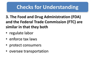 Checks for Understanding3. The Food and Drug Administration (FDA) and the Federal Trade Commission (FTC) are similar in that they bothregulate laborenforce tax lawsprotect consumersoversee transportation