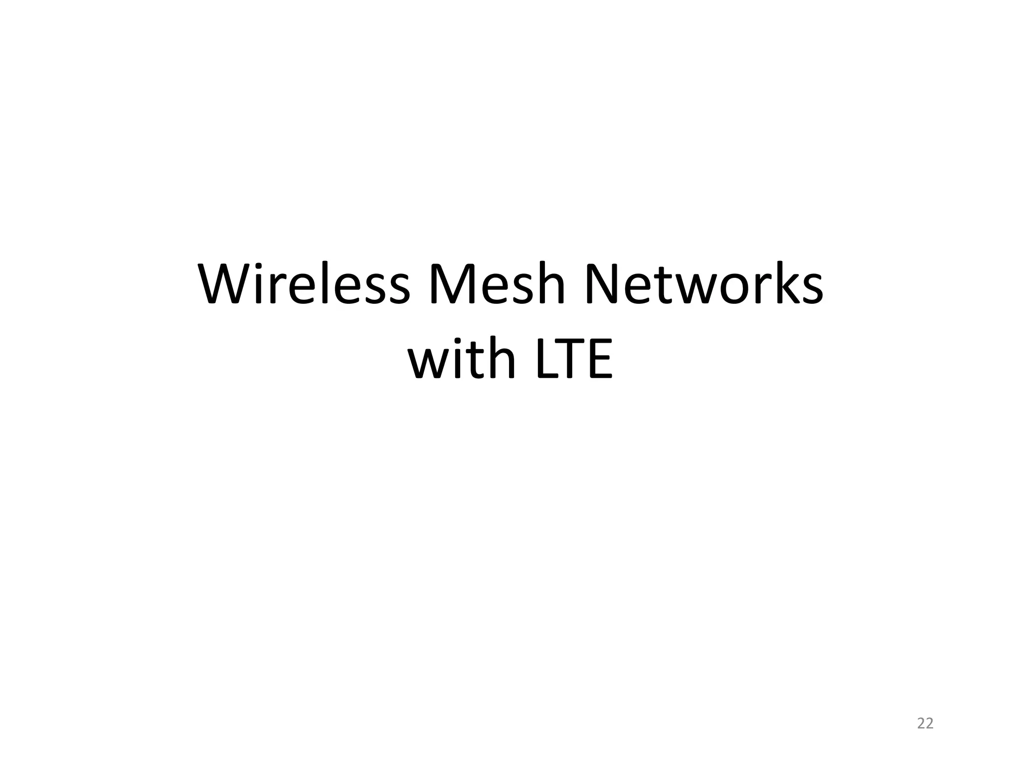 22
Wireless Mesh Networks
with LTE
 