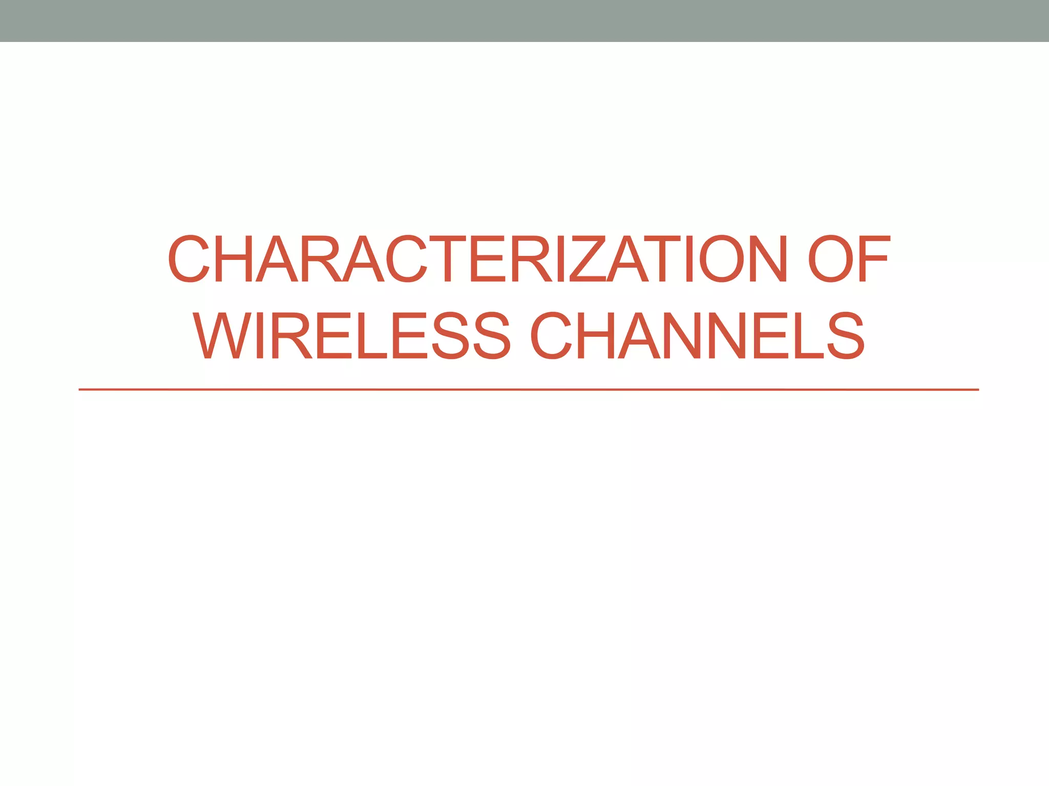 CHARACTERIZATION OF
WIRELESS CHANNELS
 