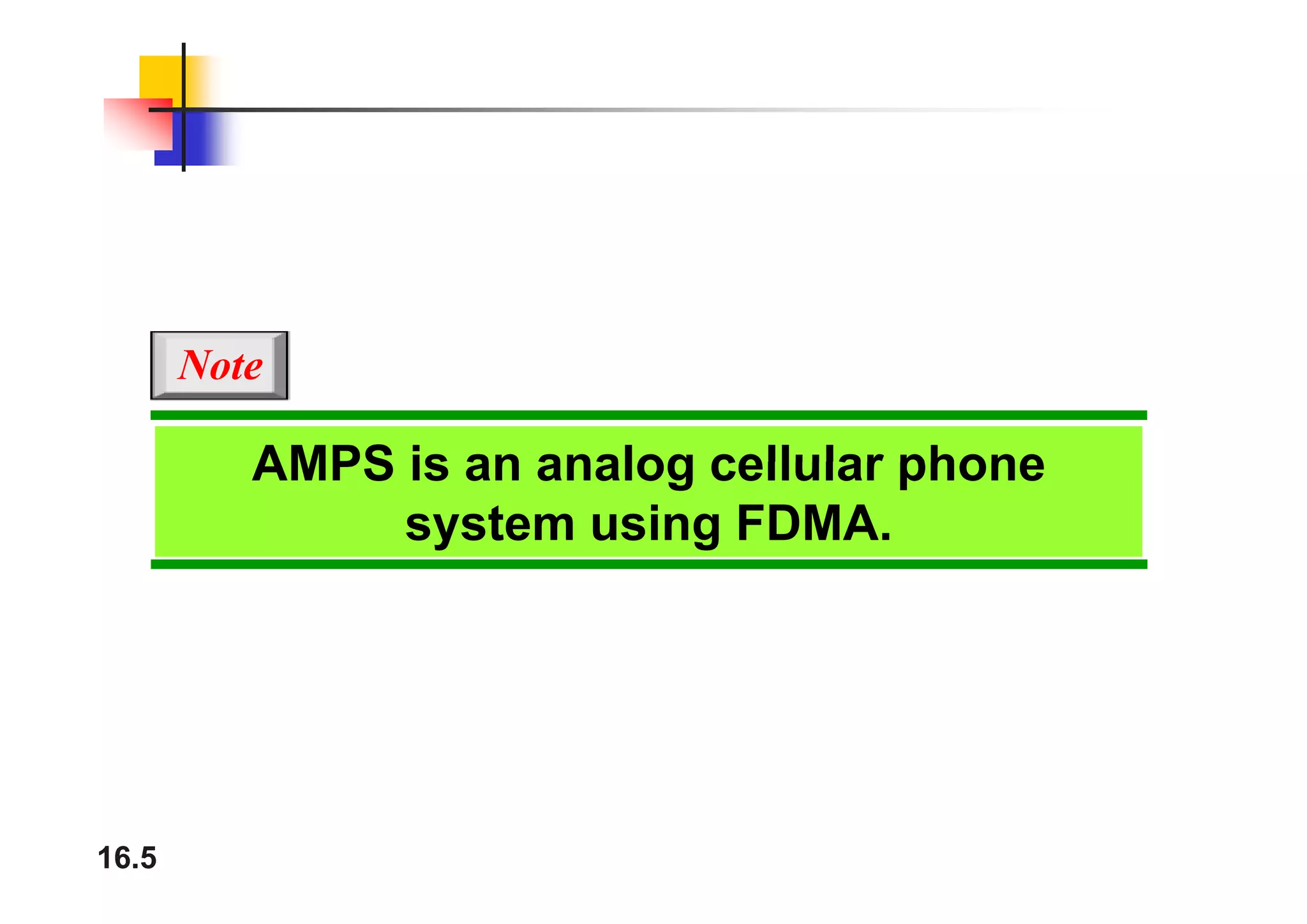 N t
AMPS is an analog cellular phone
Note
AMPS is an analog cellular phone
system using FDMA.
16.5
 