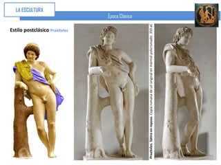 LA ESCULTURA


                                                                                Estilo postclásico Praxíteles
                                                                                                                Época Clásica




Praxiteles. Sátiro en reposo. Copia romana de un original en mármol policromado. 350 aC
 