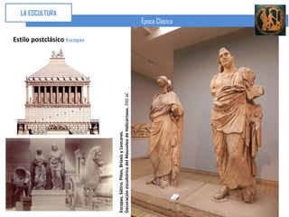 LA ESCULTURA


                                                             Estilo postclásico Escopas




Escopas, Sátiro, Piteo, Briaxis y Leocares.
Decoración escultórica del Mausoleo de Halicarnaso. 350 aC
                                                                                          Época Clásica
 